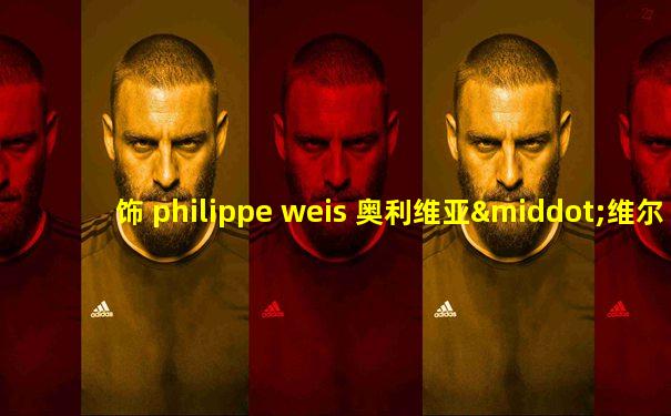 饰 philippe weis 奥利维亚·维尔德